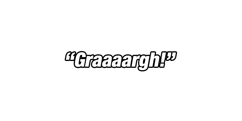 "Graaargh!"