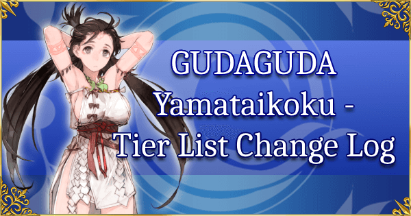 GUDAGUDA 2022 Yamataikoku - Tier List Change Log